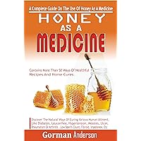 HONEY AS A MEDICINE: A Complete Guide On The Use Of Honey As A Medicine To Cure Various Health Aliment HONEY AS A MEDICINE: A Complete Guide On The Use Of Honey As A Medicine To Cure Various Health Aliment Kindle Paperback Hardcover