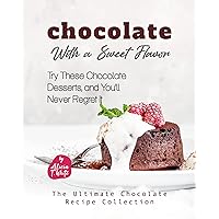 Chocolate with a Sweet Flavor: Try These Chocolate Desserts, and You'll Never Regret It (The Ultimate Chocolate Recipe Collection) Chocolate with a Sweet Flavor: Try These Chocolate Desserts, and You'll Never Regret It (The Ultimate Chocolate Recipe Collection) Kindle Paperback