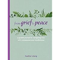 From Grief to Peace: A guided journal for navigating loss with compassion and mindfulness From Grief to Peace: A guided journal for navigating loss with compassion and mindfulness Hardcover