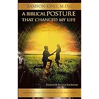 A BIBLICAL POSTURE THAT CHANGED MY LIFE: 3 Amazing Lessons That Jesus Taught Me About Service A BIBLICAL POSTURE THAT CHANGED MY LIFE: 3 Amazing Lessons That Jesus Taught Me About Service Kindle Paperback