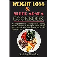 WEIGHT LOSS & SLEEP APNEA COOKBOOK: A Comprehensive and Beginners Friendly Set of Recipes to Help you shed Weight and Restore Your Healthy Life Back from Sleep Apnea WEIGHT LOSS & SLEEP APNEA COOKBOOK: A Comprehensive and Beginners Friendly Set of Recipes to Help you shed Weight and Restore Your Healthy Life Back from Sleep Apnea Kindle Paperback