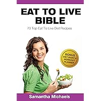 Eat To Live Bible: 70 Top Eat To Live Diet Recipes (BONUS: Diet Diary & Workout Journal) Eat To Live Bible: 70 Top Eat To Live Diet Recipes (BONUS: Diet Diary & Workout Journal) Kindle Paperback