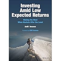Investing Amid Low Expected Returns: Making the Most When Markets Offer the Least Investing Amid Low Expected Returns: Making the Most When Markets Offer the Least Hardcover Audible Audiobook Kindle Audio CD
