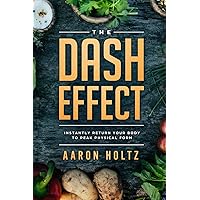 Dash Diet - The Dash Effect: Instantly Return Your Body To Peak Physical Health Dash Diet - The Dash Effect: Instantly Return Your Body To Peak Physical Health Paperback