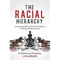 The Racial Hierarchy: Anti- Blackness Culture and Anti- Black Racism. The Causes and Consequences- An Evolutionary Perspective The Racial Hierarchy: Anti- Blackness Culture and Anti- Black Racism. The Causes and Consequences- An Evolutionary Perspective Kindle Paperback