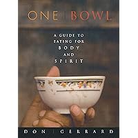 One Bowl: A Guide to Eating for Body and Spirit One Bowl: A Guide to Eating for Body and Spirit Kindle Paperback