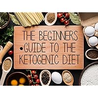 The Beginners Guide To The Ketogenic Diet