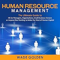 Human Resource Management: The Ultimate Guide to HR for Managers, Organizations, Small Business Owners, or Anyone Else Wanting to Make the Most of Human Capital Human Resource Management: The Ultimate Guide to HR for Managers, Organizations, Small Business Owners, or Anyone Else Wanting to Make the Most of Human Capital Audible Audiobook Paperback Hardcover