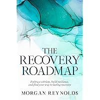 The Recovery Roadmap: Embrace sobriety, build resilience, and find your way to lasting recovery
