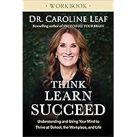 Think, Learn, Succeed Workbook: Understanding and Using Your Mind to Thrive at School, the Workplace, and Life