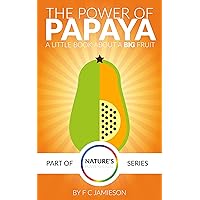 The Power of Papaya: A Little Book about a Big Fruit (Nature's Powerhouse 1) The Power of Papaya: A Little Book about a Big Fruit (Nature's Powerhouse 1) Kindle