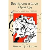 Beethoven In Love; Opus 139: Concerto Quasi Una Fantasia (The Secret Lives of Great Composers) Beethoven In Love; Opus 139: Concerto Quasi Una Fantasia (The Secret Lives of Great Composers) Kindle Paperback Hardcover