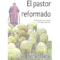 El pastor reformado (versión completa): Mostrando la naturaleza del trabajo pastoral (Spanish Edition) El pastor reformado (versión completa): Mostrando la naturaleza del trabajo pastoral (Spanish Edition) Kindle Paperback