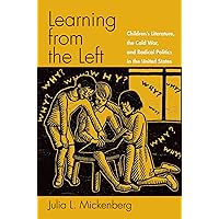 Learning from the Left: Children's Literature, the Cold War, and Radical Politics in the United States Learning from the Left: Children's Literature, the Cold War, and Radical Politics in the United States Paperback Kindle Hardcover