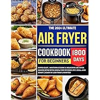 The 2024 Ultimate Air Fryer Cookbook for Beginners: 1800 Day Super-Easy, Mouthwatering & Delicious Recipe book with simple tips to cook, bake, fry, grill, and Roast - Ready in less than 15 Minutes. The 2024 Ultimate Air Fryer Cookbook for Beginners: 1800 Day Super-Easy, Mouthwatering & Delicious Recipe book with simple tips to cook, bake, fry, grill, and Roast - Ready in less than 15 Minutes. Kindle Paperback Hardcover