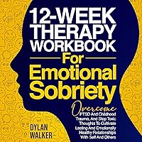 Heal From Within and Reclaim Your Inner Self with Emotional Sobriety: A Comprehensive 12-Week Therapy Workbook for PTSD and Childhood Trauma to Break Toxic Cycles and Build Healthy Relationships Heal From Within and Reclaim Your Inner Self with Emotional Sobriety: A Comprehensive 12-Week Therapy Workbook for PTSD and Childhood Trauma to Break Toxic Cycles and Build Healthy Relationships Audible Audiobook Paperback Kindle Hardcover