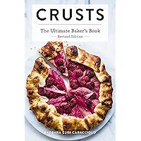 Crusts: The Revised Edition: The Ultimate Baker's Book Revised Edition (Ultimate Cookbooks) Crusts: The Revised Edition: The Ultimate Baker's Book Revised Edition (Ultimate Cookbooks) Hardcover