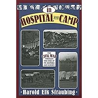 In Hospital and Camp: The Civil War through the Eyes of Its Doctors and Nurses In Hospital and Camp: The Civil War through the Eyes of Its Doctors and Nurses Kindle Hardcover Paperback