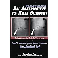 Prolotherapy: An Alternative to Knee Surgery Prolotherapy: An Alternative to Knee Surgery Paperback