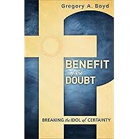 Benefit of the Doubt: Breaking the Idol of Certainty Benefit of the Doubt: Breaking the Idol of Certainty Paperback Kindle