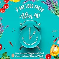7 Fat Loss Facts After 40: How to Lose Weight and Feel Great in Less Than a Week 7 Fat Loss Facts After 40: How to Lose Weight and Feel Great in Less Than a Week Audible Audiobook Kindle Paperback
