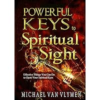 Powerful Keys to Spiritual Sight: Effective Things You Can Do To Open Your Spiritual Eyes Powerful Keys to Spiritual Sight: Effective Things You Can Do To Open Your Spiritual Eyes Kindle Paperback