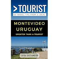 Greater Than a Tourist- Montevideo Uruguay: 50 Travel Tips from a Local (Greater Than a Tourist South America)