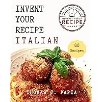 Invent Your Recipe - Italian Cookbook: 80 Italian-American Recipes Made Your Way Invent Your Recipe - Italian Cookbook: 80 Italian-American Recipes Made Your Way Kindle Hardcover