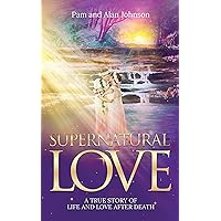 Supernatural Love, A True Story of Life and Love After Death Supernatural Love, A True Story of Life and Love After Death Kindle Paperback Hardcover