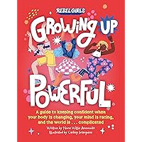 Growing Up Powerful: A Guide to Keeping Confident When Your Body Is Changing, Your Mind Is Racing, and the World Is . . . Complicated Growing Up Powerful: A Guide to Keeping Confident When Your Body Is Changing, Your Mind Is Racing, and the World Is . . . Complicated Paperback Kindle Audible Audiobook Library Binding