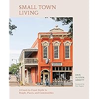 Small Town Living: A Coast-to-Coast Guide to People, Places, and Communities Small Town Living: A Coast-to-Coast Guide to People, Places, and Communities Hardcover Kindle