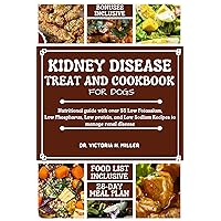 KIDNEY DISEASE TREAT AND COOKBOOK FOR DOGS: Nutritional guide and Food list with over 55 Low Potassium, Low Phosphorus, Low protein, and Low Sodium Recipes to manage renal disease KIDNEY DISEASE TREAT AND COOKBOOK FOR DOGS: Nutritional guide and Food list with over 55 Low Potassium, Low Phosphorus, Low protein, and Low Sodium Recipes to manage renal disease Kindle Hardcover Paperback