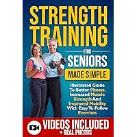 Strength Training For Seniors Made Simple: Illustrated Guide To Better Fitness, Increased Muscle Strength And Improved Mobility With Easy To Follow Exercises Strength Training For Seniors Made Simple: Illustrated Guide To Better Fitness, Increased Muscle Strength And Improved Mobility With Easy To Follow Exercises Kindle Paperback