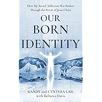 Our Born Identity: How My Sexual Addiction Was Broken Through the Power of Jesus Christ Our Born Identity: How My Sexual Addiction Was Broken Through the Power of Jesus Christ Kindle Paperback