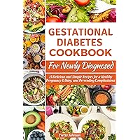 GESTATIONAL DIABETES COOKBOOK FOR NEWLY DIAGNOSED: 15 Delicious and Simple Recipes for a Healthy Pregnancy & Baby, and Preventing Complications (The Health Boost Cooking) GESTATIONAL DIABETES COOKBOOK FOR NEWLY DIAGNOSED: 15 Delicious and Simple Recipes for a Healthy Pregnancy & Baby, and Preventing Complications (The Health Boost Cooking) Kindle Paperback