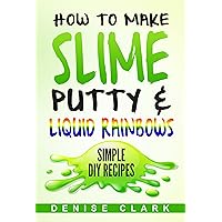 How to Make Slime, Putty & Liquid Rainbows: Simple DIY Recipes - Fun Crafts and Hobbies for Kids How to Make Slime, Putty & Liquid Rainbows: Simple DIY Recipes - Fun Crafts and Hobbies for Kids Kindle Audible Audiobook Paperback