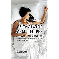 68 Sleeping Disorder Meal Recipes to Solve Your Problems: Using Proper Dieting and Smart Nutrition to Sleep Better Again without Using Pills 68 Sleeping Disorder Meal Recipes to Solve Your Problems: Using Proper Dieting and Smart Nutrition to Sleep Better Again without Using Pills Kindle Paperback