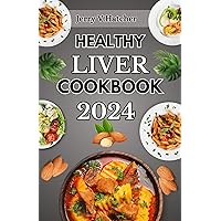 Healthy Liver Cookbook 2024: A Comprehensive Guide to Liver Health, Detoxification, and Cleansing with Nourishing Recipes and a One-Week Meal Plan Healthy Liver Cookbook 2024: A Comprehensive Guide to Liver Health, Detoxification, and Cleansing with Nourishing Recipes and a One-Week Meal Plan Kindle Paperback
