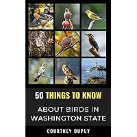 50 Things to Know About Birds in Washington State : An Introduction to Birds in The Evergreen State (50 Things to Know About Birds- United States)