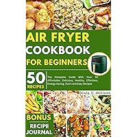 Air Fryer Cookbook for Beginners : The Complete Guide With Over 50 Affordable, Delicious, Healthy, Effortless, Energy-Saving, Quick and Easy Recipes Air Fryer Cookbook for Beginners : The Complete Guide With Over 50 Affordable, Delicious, Healthy, Effortless, Energy-Saving, Quick and Easy Recipes Kindle Paperback