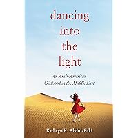 Dancing into the Light: An Arab American Girlhood in the Middle East Dancing into the Light: An Arab American Girlhood in the Middle East Kindle Paperback