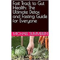 Fast Track to Gut Health: The Ultimate Detox and Fasting Guide for Everyone