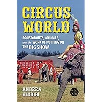Circus World: Roustabouts, Animals, and the Work of Putting on the Big Show (Working Class in American History) Circus World: Roustabouts, Animals, and the Work of Putting on the Big Show (Working Class in American History) Hardcover Paperback