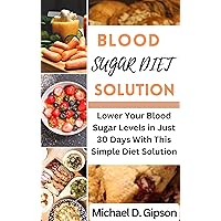 BLOOD SUGAR DIET SOLUTION: How to Lower Your Blood Sugar Levels and Live a Healthier Life. BLOOD SUGAR DIET SOLUTION: How to Lower Your Blood Sugar Levels and Live a Healthier Life. Kindle Paperback