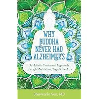 Why Buddha Never Had Alzheimer's: A Holistic Treatment Approach through Meditation, Yoga, and the Arts Why Buddha Never Had Alzheimer's: A Holistic Treatment Approach through Meditation, Yoga, and the Arts Paperback