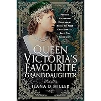 Queen Victoria's Favourite Granddaughter: Princess Victoria of Hesse and by Rhine, the Most Consequential Royal You Never Knew Queen Victoria's Favourite Granddaughter: Princess Victoria of Hesse and by Rhine, the Most Consequential Royal You Never Knew Hardcover