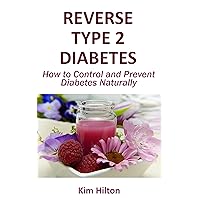 Reverse Type 2 Diabetes: How to Control and Prevent Diabetes Naturally Reverse Type 2 Diabetes: How to Control and Prevent Diabetes Naturally Kindle Paperback