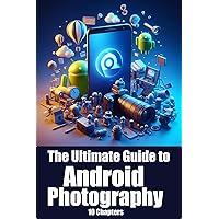 The Ultimate Guide to Android Photography: Capture Stunning Photos with Your Phone