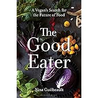 The Good Eater: A Vegan’s Search for the Future of Food The Good Eater: A Vegan’s Search for the Future of Food Hardcover Kindle