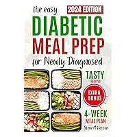 Easy Diabetic Meal Prep For The Newly Diagnosed: A Complete 4-Week Meal Plan With Simple And Healthy Recipes To Manage Type 2 Diabetes Easy Diabetic Meal Prep For The Newly Diagnosed: A Complete 4-Week Meal Plan With Simple And Healthy Recipes To Manage Type 2 Diabetes Kindle Paperback